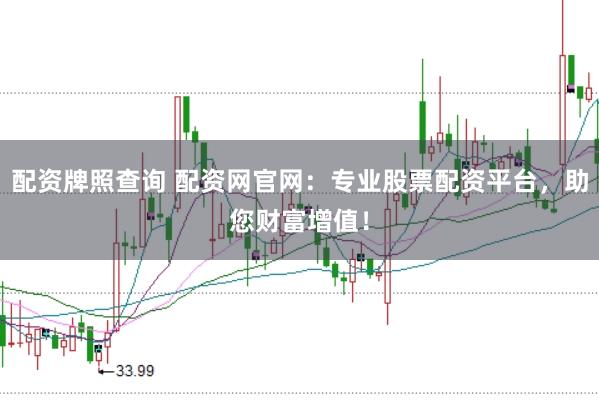 配资牌照查询 配资网官网：专业股票配资平台，助您财富增值！