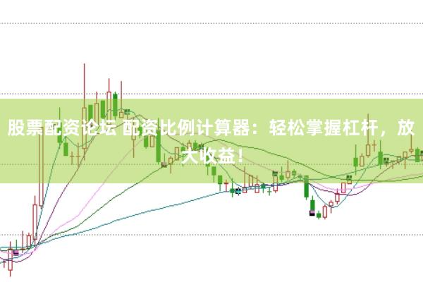 股票配资论坛 配资比例计算器：轻松掌握杠杆，放大收益！