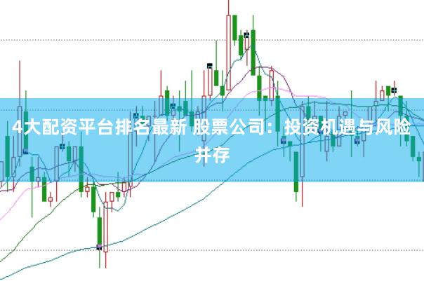 4大配资平台排名最新 股票公司：投资机遇与风险并存