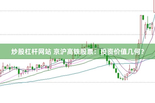 炒股杠杆网站 京沪高铁股票：投资价值几何？