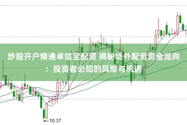 炒股开户精通卓信宝配资 揭秘场外配资资金流向：投资者必知的风险与机遇