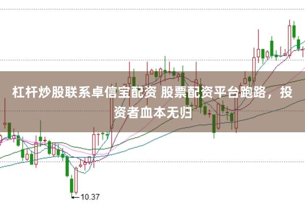 杠杆炒股联系卓信宝配资 股票配资平台跑路，投资者血本无归