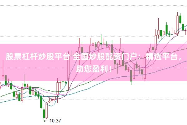 股票杠杆炒股平台 全国炒股配资门户：精选平台，助您盈利！