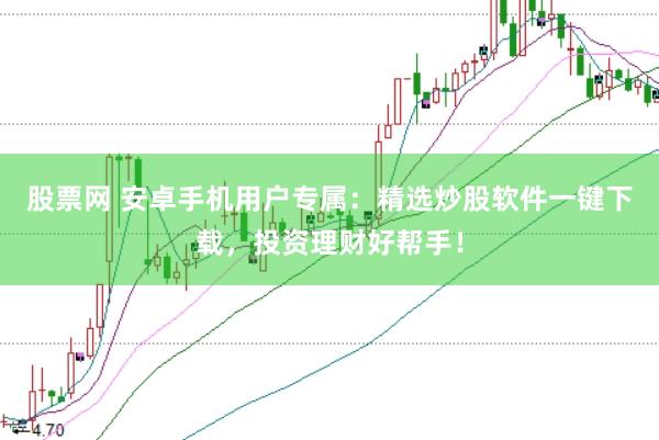 股票网 安卓手机用户专属：精选炒股软件一键下载，投资理财好帮手！