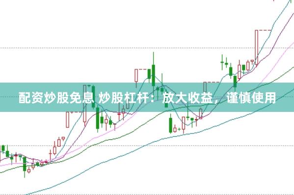 配资炒股免息 炒股杠杆：放大收益，谨慎使用