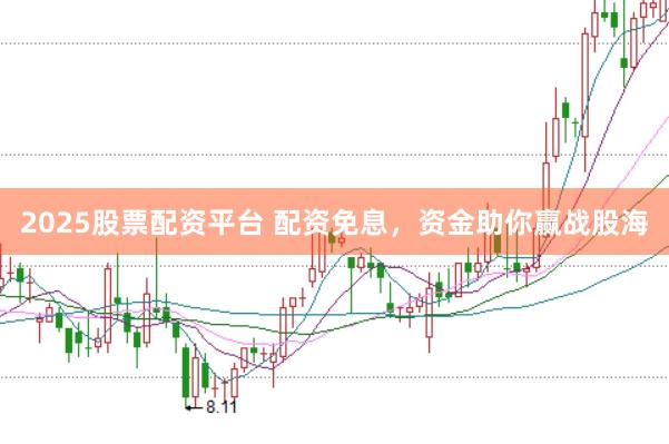 2025股票配资平台 配资免息,资金助你赢战股海