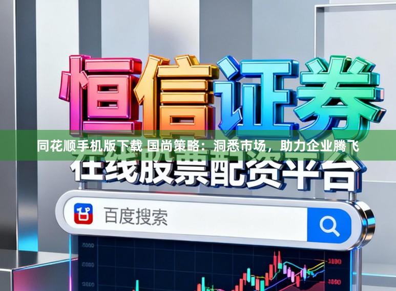 同花顺手机版下载 国尚策略：洞悉市场，助力企业腾飞