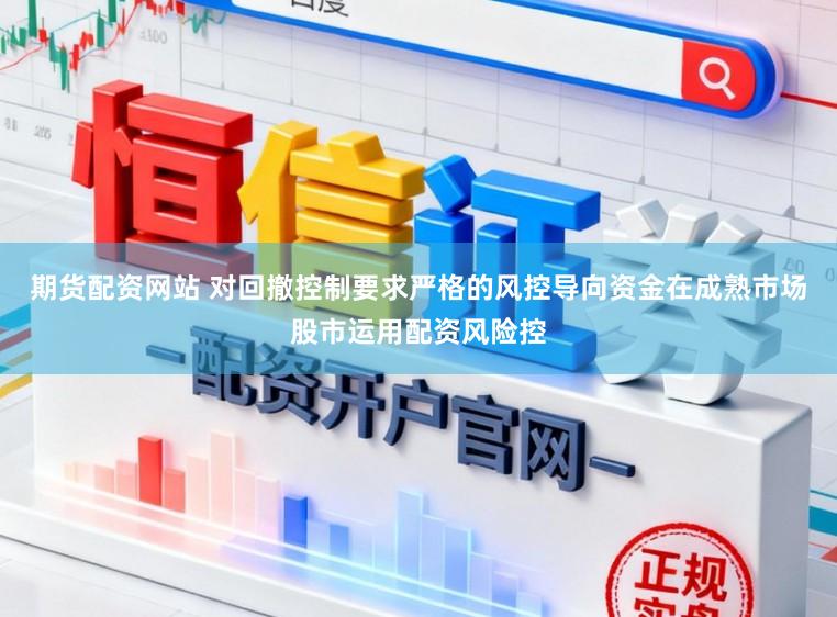 期货配资网站 对回撤控制要求严格的风控导向资金在成熟市场股市运用配资风险控