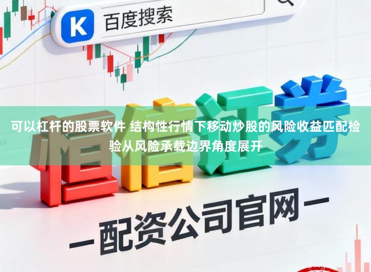 可以杠杆的股票软件 结构性行情下移动炒股的风险收益匹配检验从风险承载边界角度展开