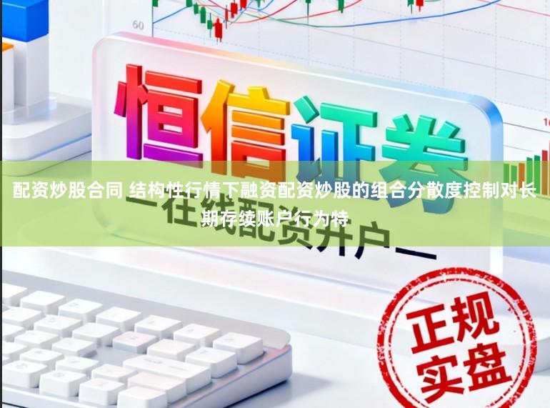 配资炒股合同 结构性行情下融资配资炒股的组合分散度控制对长期存续账户行为特
