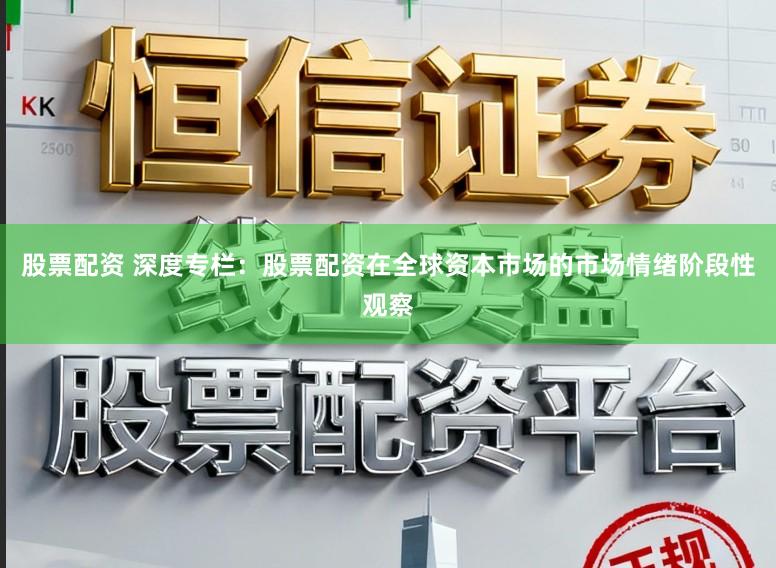 股票配资 深度专栏:股票配资在全球资本市场的市场情绪阶段性观察