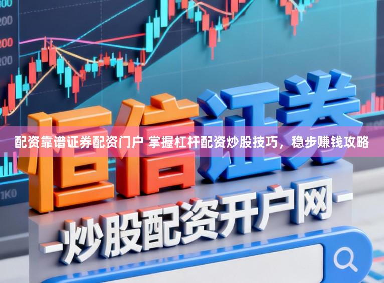 配资靠谱证券配资门户 掌握杠杆配资炒股技巧,稳步赚钱攻略