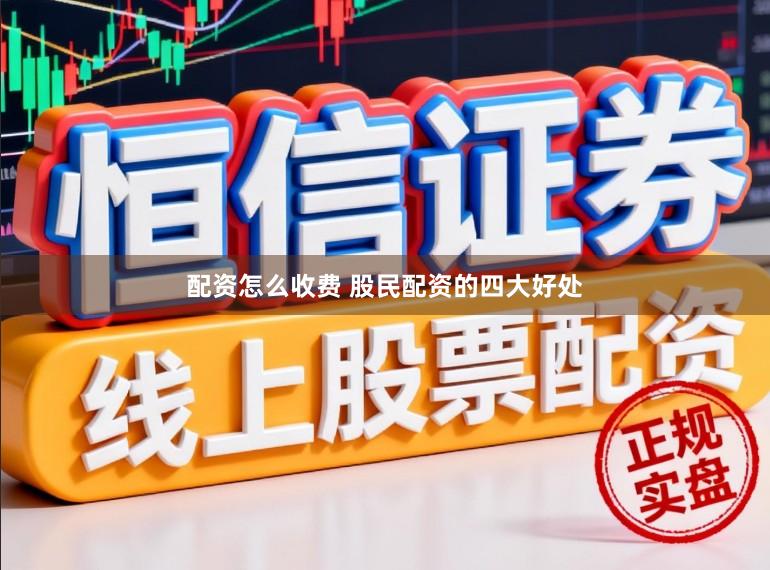 配资怎么收费 股民配资的四大好处