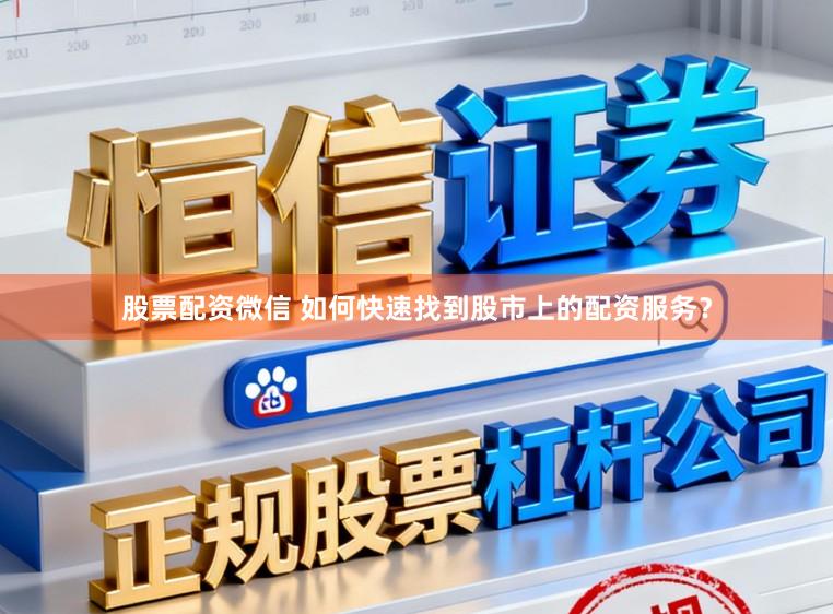 股票配资微信 如何快速找到股市上的配资服务?