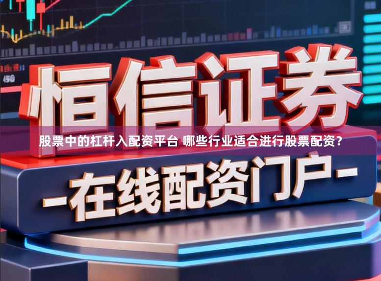 股票中的杠杆入配资平台 哪些行业适合进行股票配资？