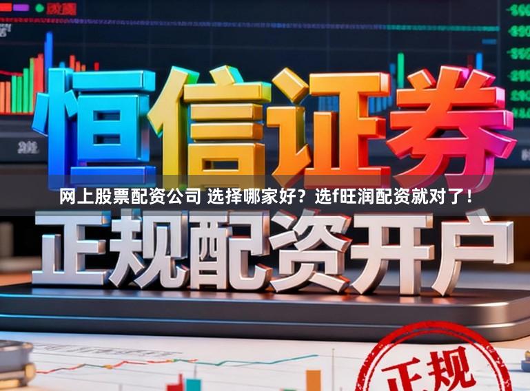 网上股票配资公司 选择哪家好？选f旺润配资就对了！