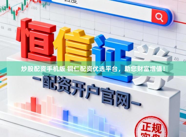 炒股配资手机版 铜仁配资优选平台,助您财富增值!