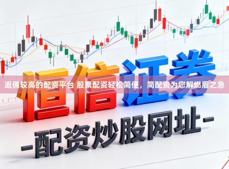 返佣较高的配资平台 股票配资轻松简便，简配资为您解燃眉之急