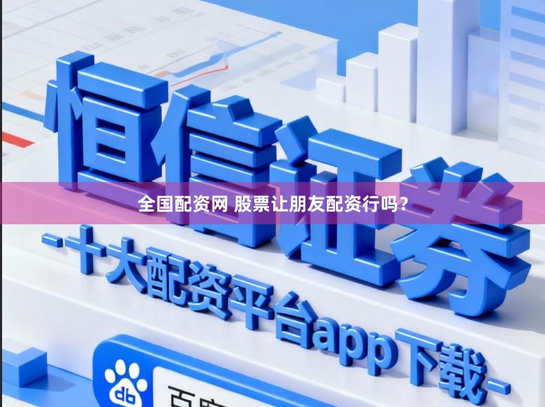 全国配资网 股票让朋友配资行吗?