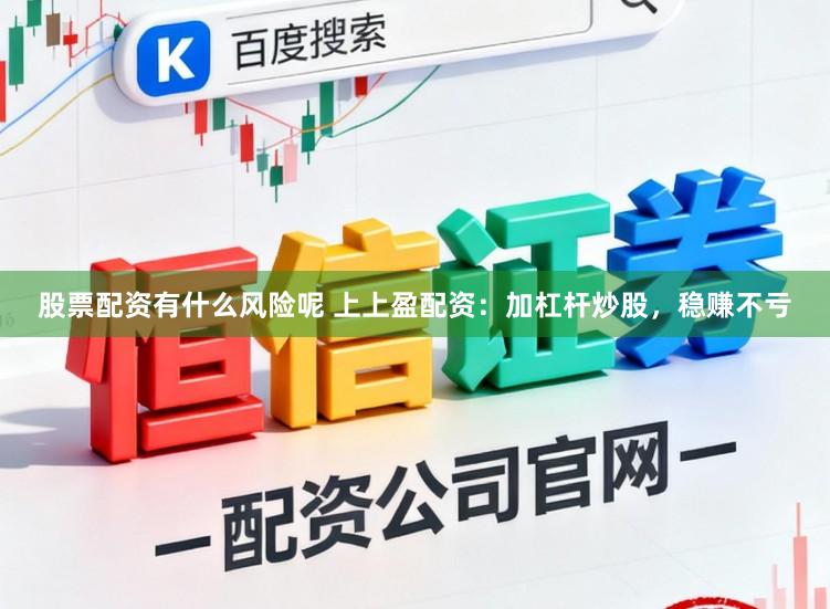 股票配资有什么风险呢 上上盈配资：加杠杆炒股，稳赚不亏