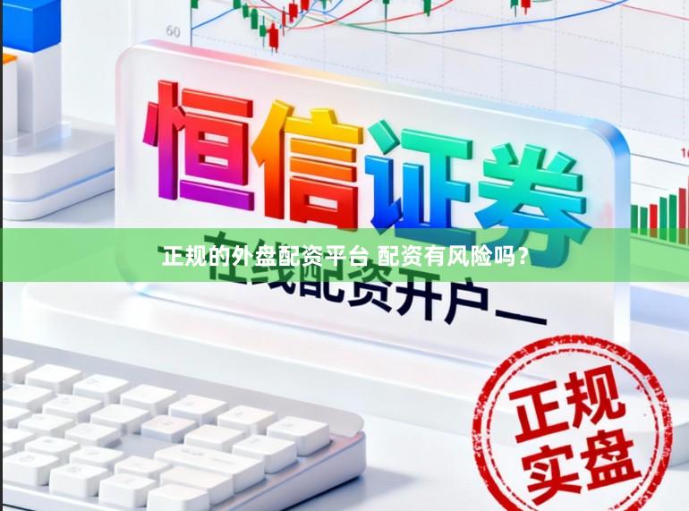 正规的外盘配资平台 配资有风险吗？
