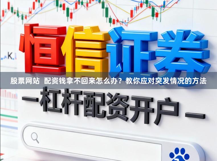 股票网站  配资钱拿不回来怎么办？教你应对突发情况的方法