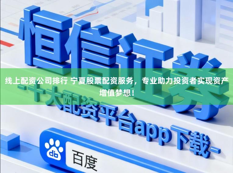 线上配资公司排行 宁夏股票配资服务，专业助力投资者实现资产增值梦想！